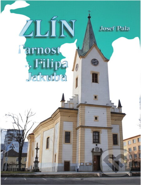 Kniha: Zlín - Farnost sv. Filipa a Jakuba (Josef Pala). , 2010