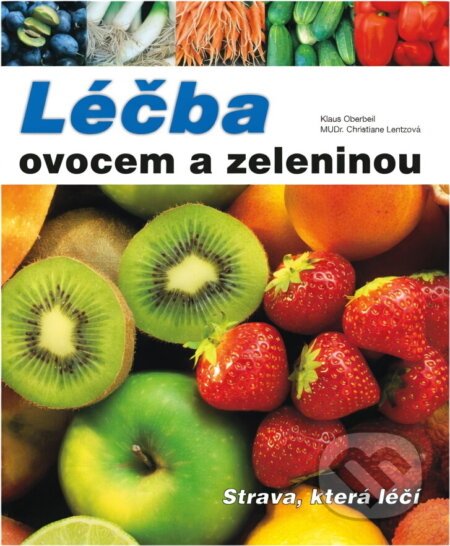Kniha: Léčba ovocem a zeleninou : strava, která léčí (Christiane Lentz a Klaus Oberbeil). Fortuna Print, 2003