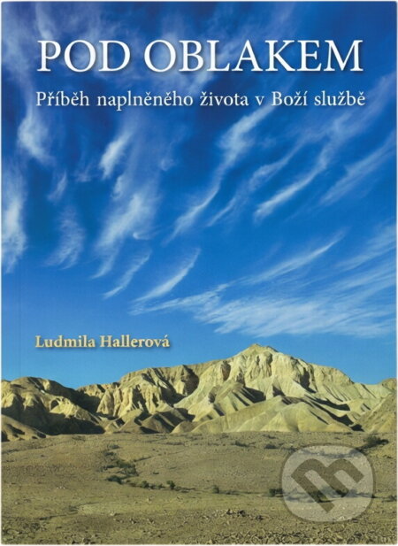 Kniha: Pod oblakem : příběh naplněného života v Boží službě (Ludmila Hallerová). , 2013