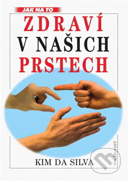 Kniha: Zdraví v našich prstech : mudry - komunikace s naší životní silou pomocí povzbuzení reflexních zón (Kim Da Silva). Ivo Železný, 1997