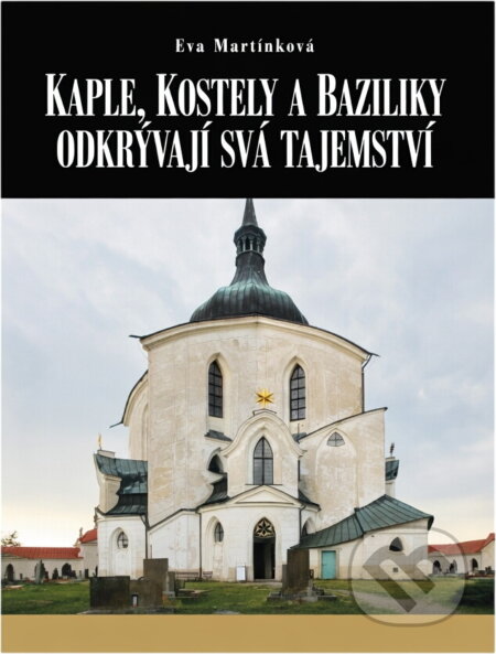 Kniha: Kaple, kostely a baziliky odkrývají svá tajemství (Eva Martínková). , 2015