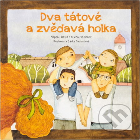 Kniha: Dva tátové a zvědavá holka : knížka pro děti a jejich rodiče (David Vaníček a Michal Vaníček). , 2019