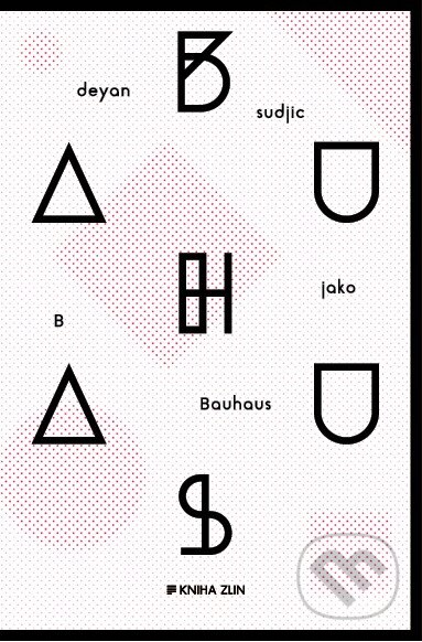 B jako Bauhaus - Deyan Sudjic, Kniha Zlín, 2016