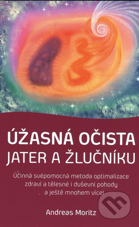 Úžasná očista jater a žlučníku - Andreas Moritz, ANAG, 2015