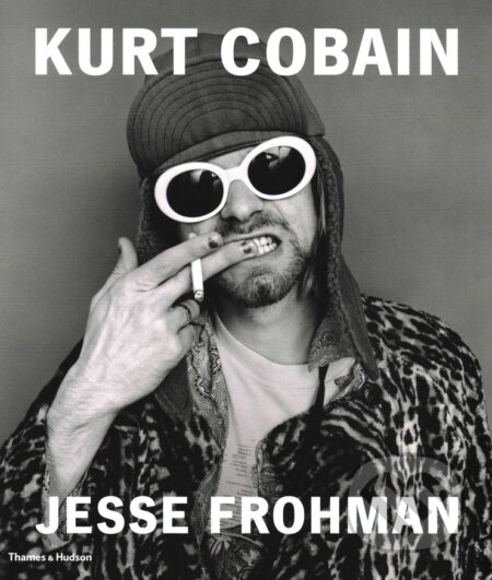 Kurt Cobain - Jesse Frohman, Thames & Hudson, 2014