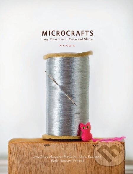 Kniha: Microcrafts (Alicia Kachmar, Margaret Mcguire a Katie Hatz). Quirk Books, 2011