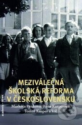 Meziválečná školská reforma v Československu - Markéta Pánková, Tomáš Kasper, Dana Kasperová, Academia, 2015