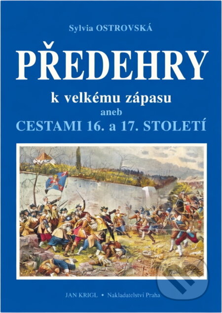 Kniha: Předehry k velkému zápasu, aneb, Cestami 16. a 17. století (Sylvia Ostrovská). , 2001