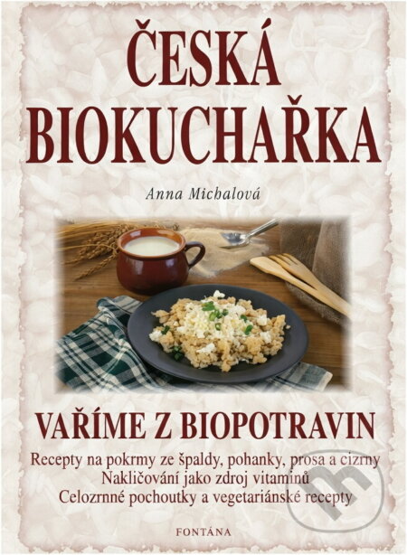 Kniha: Česká biokuchařka : vaříme z biopotravin : recepty na pokrmy ze špaldy, pohanky, prosa a cizrny, nakličování jako zdroj vitaminů, celozrnné pochoutky a vegetariánské recepty (Anna Michalová). , 2001