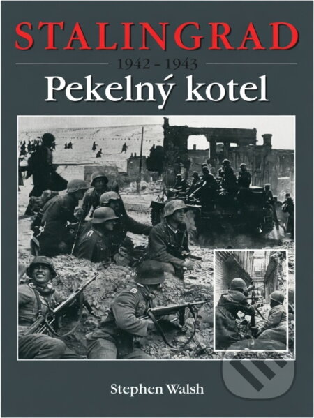 Kniha: Stalingrad 1942-1943 : pekelný kotel (Stephen Walsh). , 2002