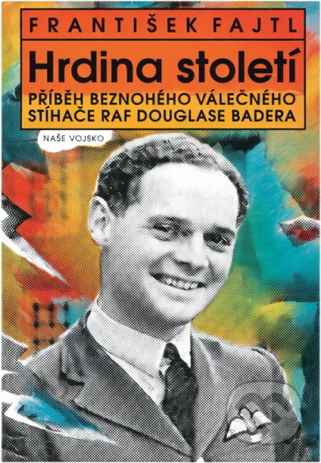 Kniha: Hrdina století : příběh beznohého válečného stíhače RAF Douglase Badera (František Fajtl). Naše vojsko, 1994