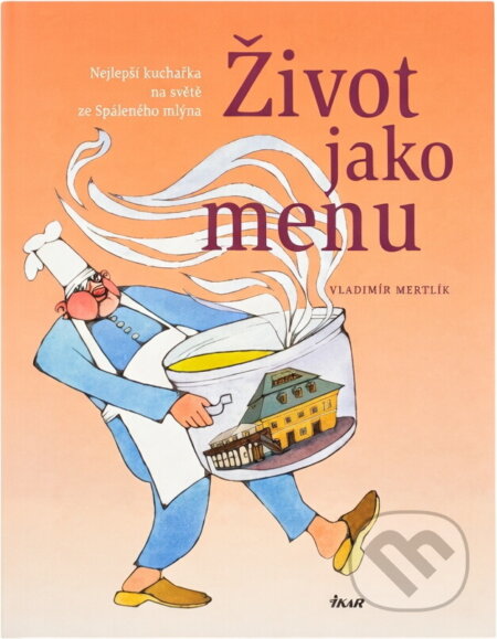 Kniha: Život jako menu : nejlepší kuchařka na světě ze Spáleného mlýna (Vladimír Mertlík). Ikar, 2004