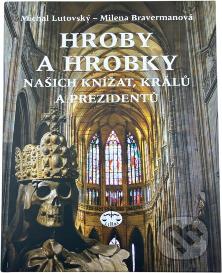 Kniha: Hroby a hrobky našich knížat, králů a prezidentů (Michal Lutovský a Milena Bravermanová). Libri, 2007