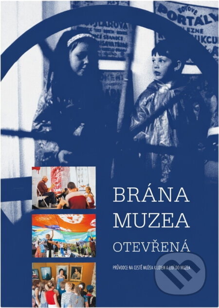 Kniha: Brána muzea otevřená : průvodce na cestě muzea k lidem a lidí do muzea (). , 2003