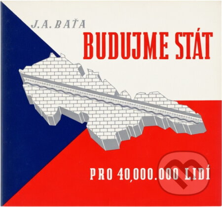 Kniha: Budujme stát : pro 40.000,000 lidí (Jan Antonín Baťa). Marek Belza, 2013