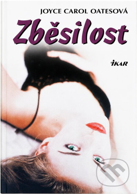 Kniha: Zběsilost (Joyce Carol Oates). Ikar, 2002