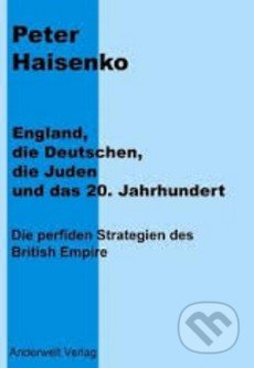 England, die Deutschen, die Juden und das 20. Jahrhundert - Peter Haisenko, Anderwelt, 2010