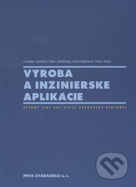Výroba a inžinierske aplikácie - Ľubomír Jančúch a kolektív, PRVÁ ZVÁRAČSKÁ,, 2010