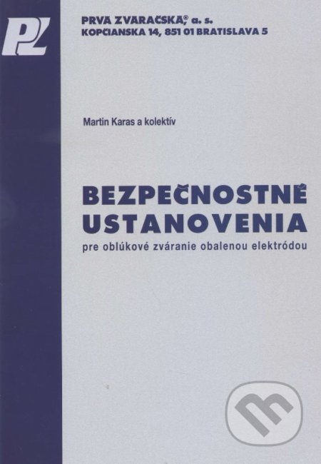 Bezpečnostné ustanovenia pre oblúkové zváranie obalenou elektródou - Martin Karas a kolektív, PRVÁ ZVÁRAČSKÁ,, 2014