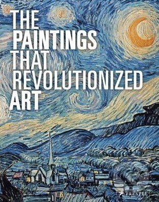 The Paintings That Revolutionized Art - Claudia Stauble, Julie Kiefer, Phaidon, 2015