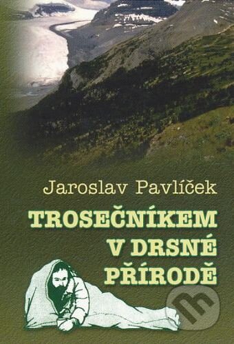 Trosečníkem v drsné přírodě - Jaroslav Pavlíček, Karmelitánské nakladatelství, 2014