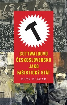 Gottwaldovo Československo jako fašistický stát - Petr Placák, Paseka, 2015