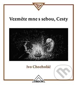 Vezměte mne s sebou, Cesty - Ivo Chocholáč, Trigon, 2015