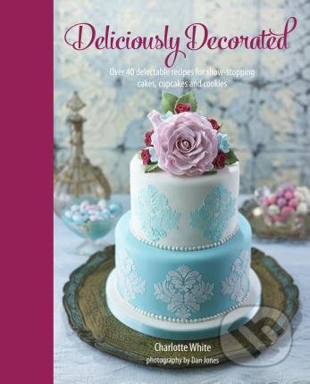 Deliciously Decorated - Charlotte White, Ryland, Peters and Small, 2015