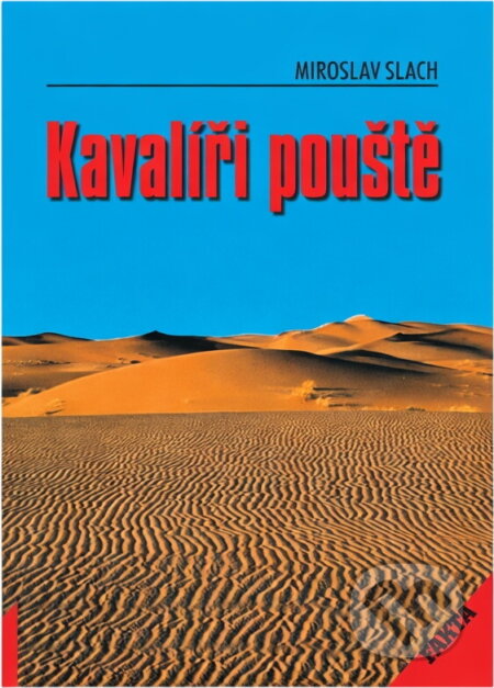 Kniha: Kavalíři pouště, aneb, Alois Musil, šejch Músa ar-Rwejli, beduin z Rychtářova, kontra agent britské Intelligence Service Thomas Edward Lawrence of Arabia : dobrodružný příběh : (biografický román s př (Miroslav Slach). Akcent, 2000