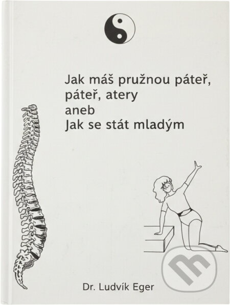 Kniha: Jak máš pružnou páteř, tak jsi starý, aneb, Jak se stát mladším (Ludvík Eger). Schneider, 1992