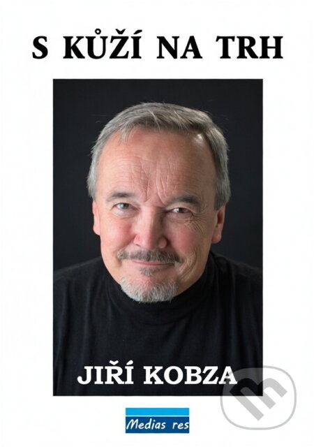 Kniha: S kůží na trh (Jiří Kobza). , 2020