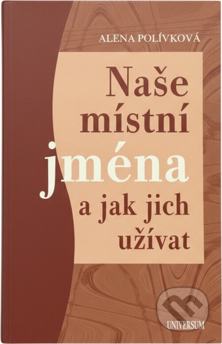 Kniha: Naše místní jména a jak jich užívat (Alena Polívková). , 2007