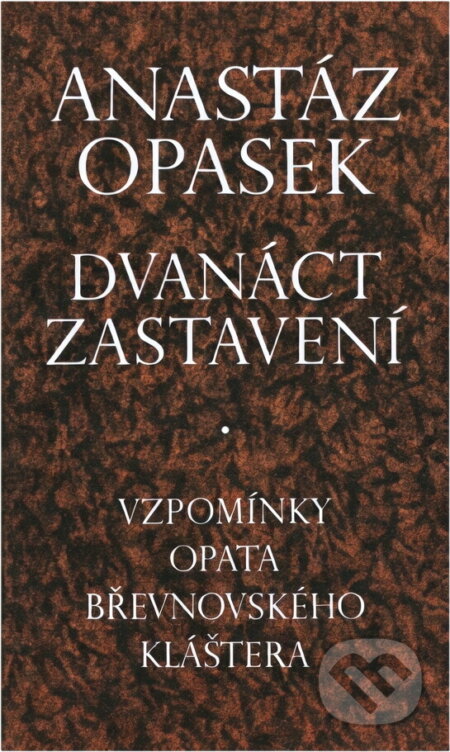 Kniha: Dvanáct zastavení : vzpomínky opata břevnovského kláštera (Anastáz Opasek). , 1992