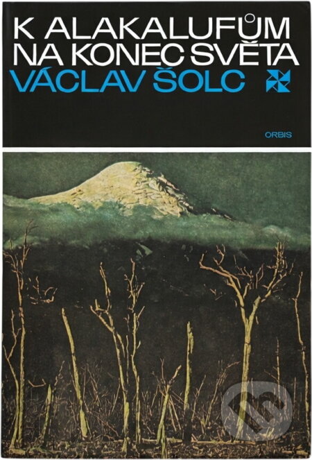 Kniha: K Alakalufům na konec světa (Václav Šolc). Orbis, 1974