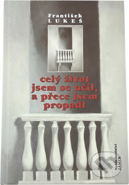 Kniha: Celý život jsem se učil, a přece jsem propadl (František Lukeš). , 1998