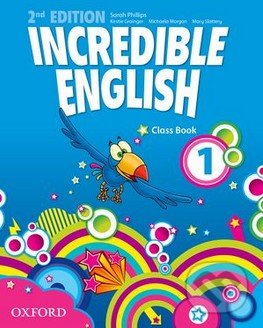 Incredible English 1: Class Book - Sarah Phillips, Kristie Grainger, Michaela Morgan, Mary Slattery, Oxford University Press, 2012