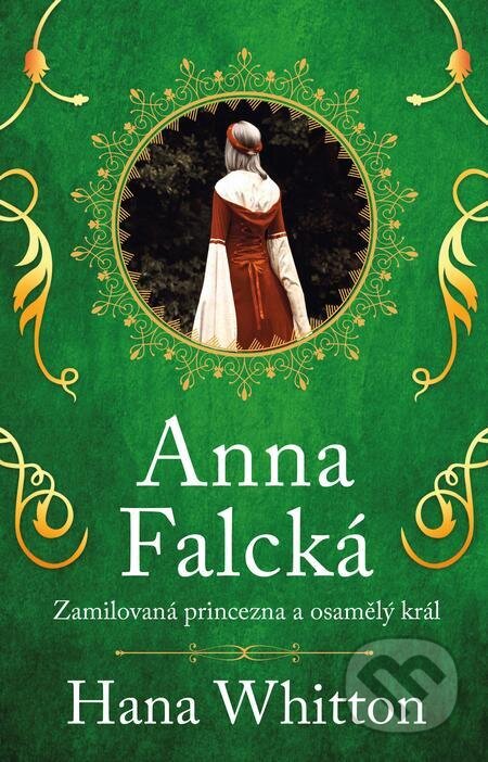 Anna Falcká - Zamilovaná princezna a osamělý král - Hana Whitton, Ikar CZ, 2023