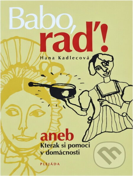 Kniha: Babo, raď!, aneb, Kterak si pomoci v domácnosti (Hana Kadlecová). Plejáda, 2001