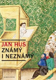 Jan Hus známý i neznámý - Jiří Kejř, Karolinum, 2015