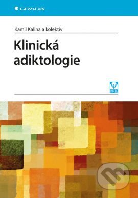 Klinická adiktologie - Kamil Kalina a kolektiv, Grada, 2015