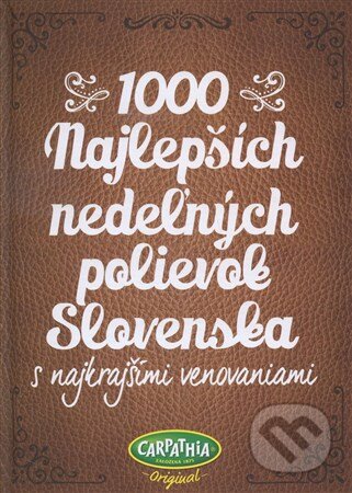1000 najlepších nedeľných polievok Slovenska - Kolektív autorov, Carpathia, 2015