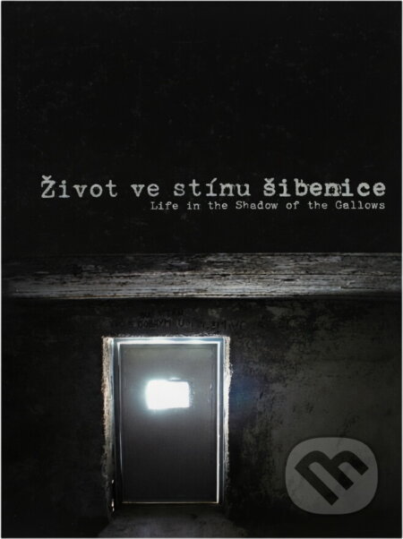 Kniha: Život ve stínu šibenice = Life in the shadow of the gallows (Jan Kratochvil, Miloš Bartoň a Sabina Kratochvilová). , 2015