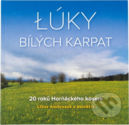 Kniha: Łúky Bílých Karpat : 20 rokú Horňáckého kosení (Libor Ambrozek). , 2019