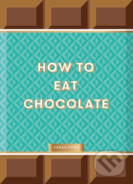 How to Eat Chocolate - Sarah Ford, Kari Modén (Ilustrátor) - kniha z kategorie Podle potraviny