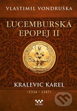 Lucemburská epopej II - Kralevic Karel (1334-1347) - Vlastimil Vondruška, Moba, 2023