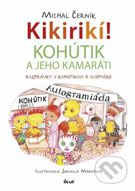 Kikirikí! - Kohútik a jeho kamaráti - Michal Černík, Jarmila Marešová, Ikar, 2015