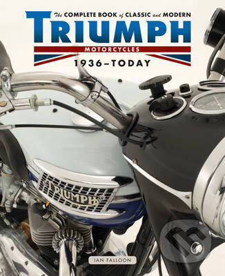 The Complete Book of Classic and Modern Triumph Motorcycles 1937 - Today - Ian Falloon, Aurum Press, 2015
