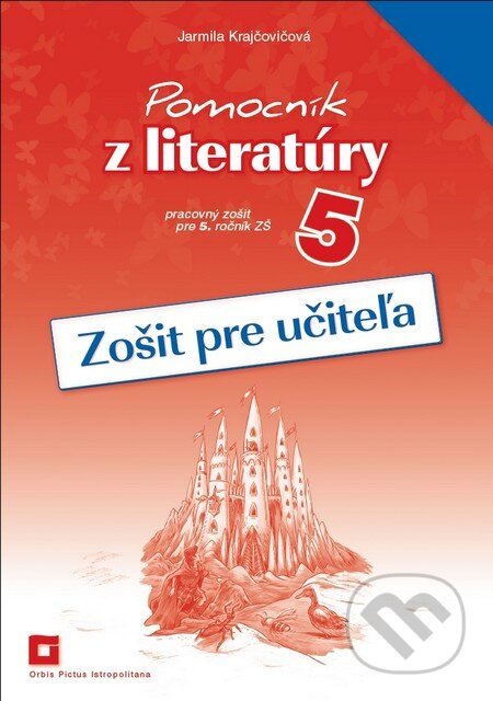 Pomocník z literatúry 5 (zošit pre učiteľa) - Jarmila Krajčovičová, Orbis Pictus Istropolitana, 2015