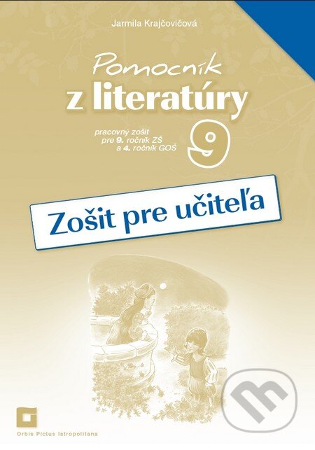 Pomocník z literatúry 9 (zošit pre učiteľa) - Jarmila Krajčovičová, Orbis Pictus Istropolitana, 2015