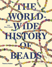 The Worldwide History of Beads - Lois Sherr Dubin, Thames & Hudson, 2015